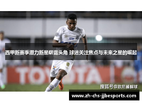 西甲新赛季潜力新星崭露头角 球迷关注焦点与未来之星的崛起
