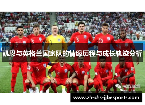 凯恩与英格兰国家队的情缘历程与成长轨迹分析