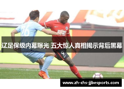 辽足保级内幕曝光 五大惊人真相揭示背后黑幕