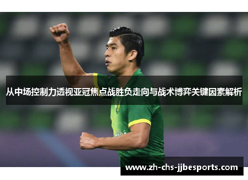 从中场控制力透视亚冠焦点战胜负走向与战术博弈关键因素解析